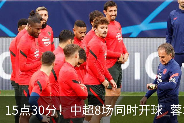 15点30分！中超8场同时开球 蓉城迎第6个冠军点 主场不输英博即夺冠